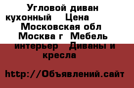 Угловой диван (кухонный) › Цена ­ 3 000 - Московская обл., Москва г. Мебель, интерьер » Диваны и кресла   